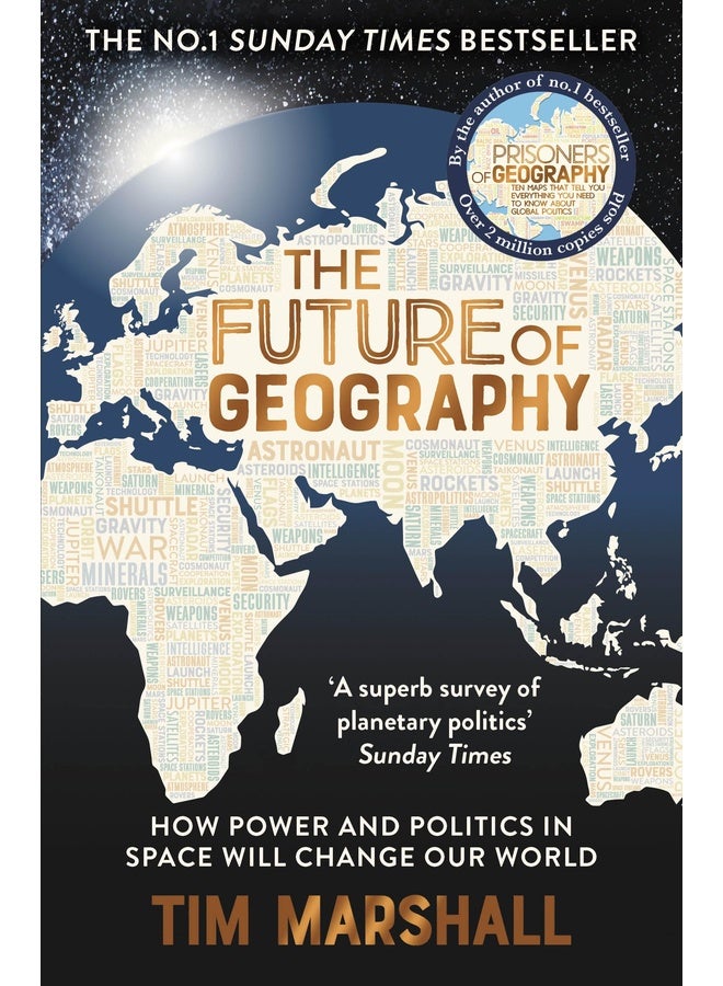 Future of Geography: How Power and Politics in Space Will Change Our World - A SUNDAY TIMES BESTSELLER (Tim Marshall on Geopolitics)